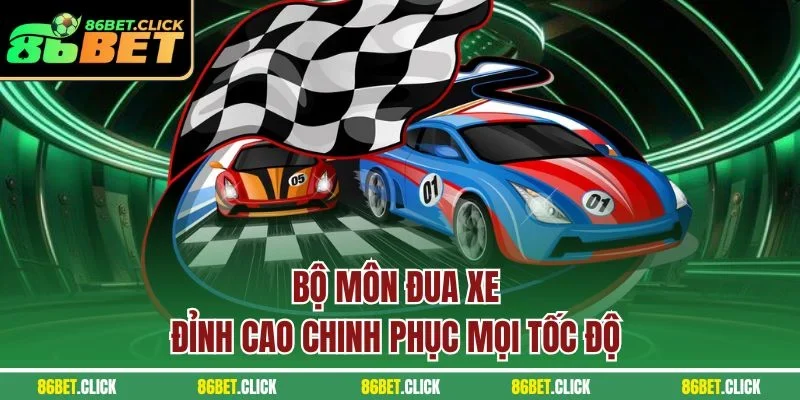Bộ môn đua xe đỉnh cao chinh phục mọi tốc độ 